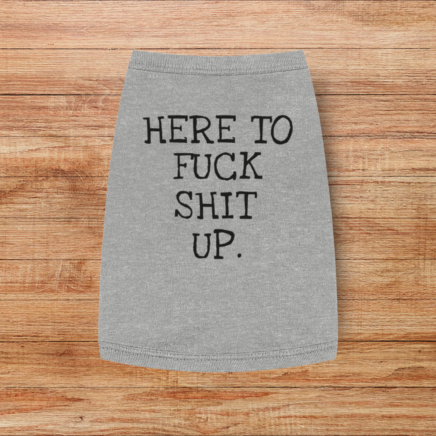 Here to F*ck Shit Up - Pet Tank Top