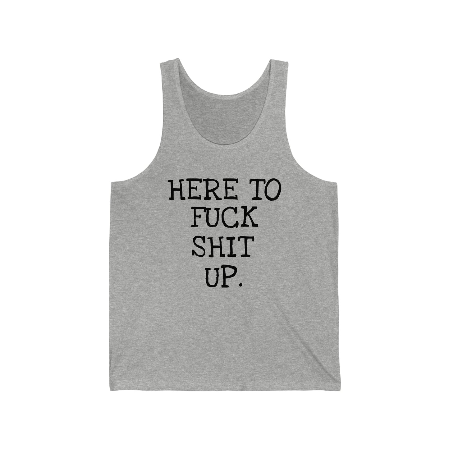 Here to F*ck Shit Up Tank Top